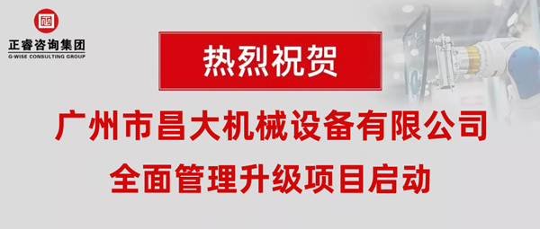 熱烈祝賀廣州市昌大機(jī)械設(shè)備有限公司攜手正睿咨詢啟動(dòng)企業(yè)全面管理升級(jí)！
