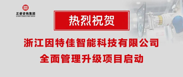熱烈祝賀浙江因特佳智能科技有限公司全面管理升級項(xiàng)目啟動(dòng)！