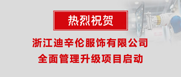 熱烈祝賀浙江迪辛倫服飾有限公司全面管理升級(jí)項(xiàng)目啟動(dòng)！